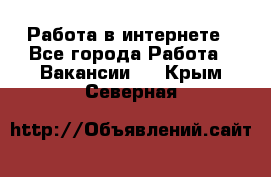 Работа в интернете - Все города Работа » Вакансии   . Крым,Северная